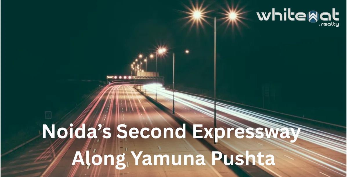 Noida’s Second Expressway Along Yamuna Pushta: Timeline, Status, Challenges & What It Really Means for Buyers